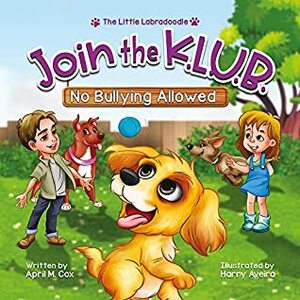 Join the K.L.U.B. - No Bullying Allowed: A Children's Picture Book Empowering Kids to Make a Difference (The Little Labradoodle 2) by April M. Cox, Harry Aveira