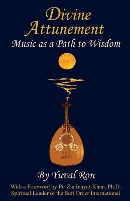 Divine Attunement: Music as a Path to Wisdom by Yuval Ron, Laura M. George, Pir Zia Inayat Khan