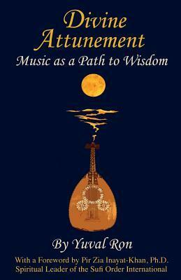 Divine Attunement: Music as a Path to Wisdom by Pir Zia Inayat Khan, Laura M. George, Yuval Ron