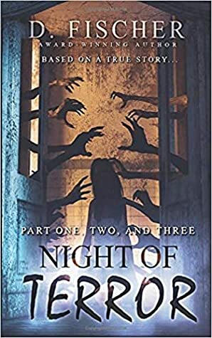 Night of Terror: Based on a True Story Novella One, Two, & Three by D. Fischer