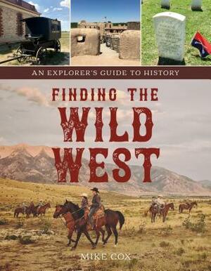 Finding the Wild West: An Explorer's Guide to History by Mike Cox