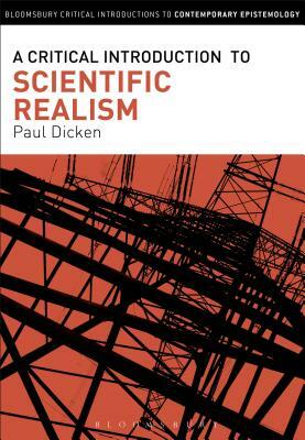 A Critical Introduction to Scientific Realism by Paul Dicken