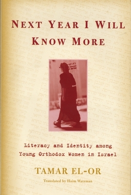 Next Year I Will Know More: Literacy and Identity among Young Orthodox Women in Israel by Tamar El-Or