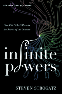 Infinite Powers: How Calculus Reveals the Secrets of the Universe by Steven Strogatz