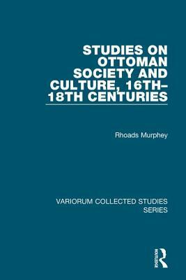 Studies on Ottoman Society and Culture, 16th-18th Centuries by Rhoads Murphey