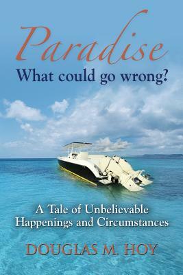 Paradise: What Could Go Wrong? by Douglas Hoy