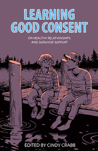 Learning Good Consent: On Healthy Relationships and Survivor Support by Cindy Crabb