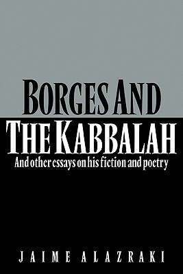 Borges and the Kabbalah: And Other Essays on His Fiction and Poetry by Jaime Alazraki