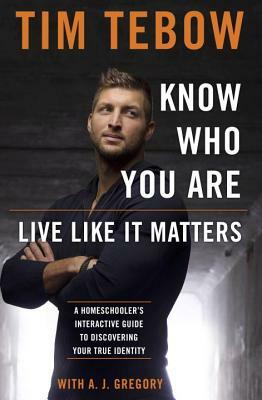 Know Who You Are. Live Like It Matters.: A Homeschooler's Interactive Guide to Discovering Your True Identity by Tim Tebow