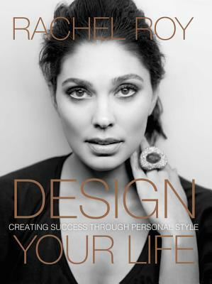 Design Your Life: Creating Success Through Personal Style by Rachel Roy