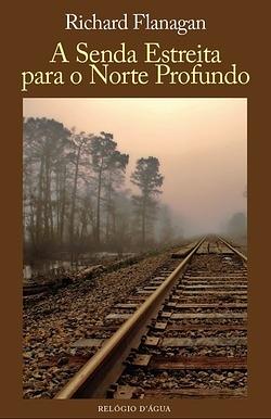 A Senda Estreita para o Norte Profundo by Richard Flanagan