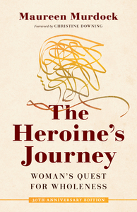 The Heroine's Journey: Woman's Quest for Wholeness by Maureen Murdock