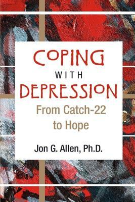 Coping with Depression: From Catch-22 to Hope by Jon G. Allen