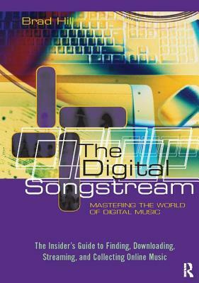 The Digital Songstream: Mastering the World of Digital Music by Brad Hill