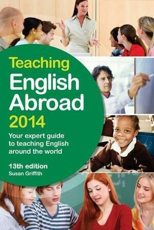 Teaching English Abroad: Your Expert Guide to Teaching English Around the World by Susan Griffith