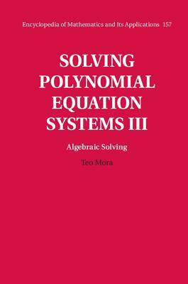 Solving Polynomial Equation Systems III: Volume 3, Algebraic Solving by Teo Mora