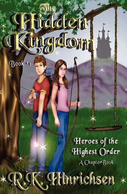 The Hidden Kingdom (A Chapter Book): Heroes of the Highest Order by R. K. Hinrichsen