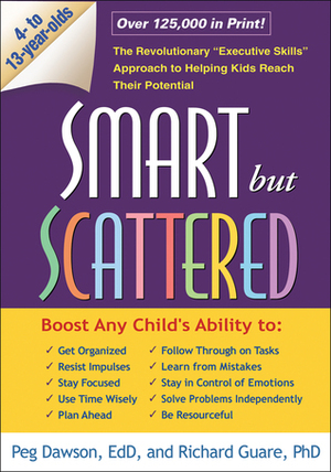 Smart but Scattered: The Revolutionary Executive Skills Approach to Helping Kids Reach Their Potential by Richard Guare, Peg Dawson