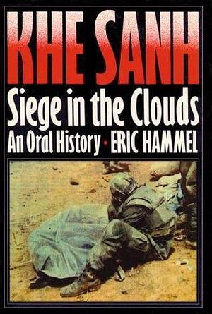 Khe Sanh: Siege in the Clouds : An Oral History by Eric Hammel, Eric Hammel