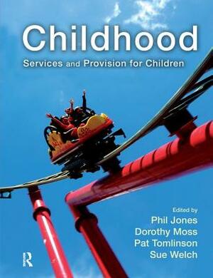 Childhood: Services and Provision for Children by Phil Jones, Pat Tomlinson, Dorothy Moss