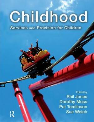 Childhood: Services and Provision for Children by Dorothy Moss, Phil Jones, Pat Tomlinson