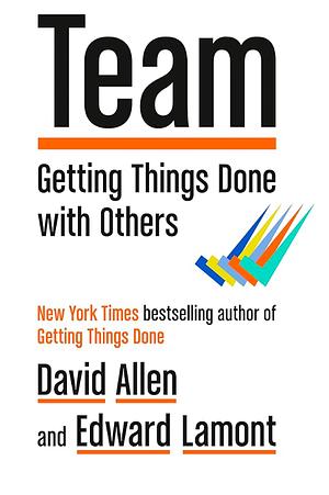 Team: Getting Things Done with Others by Edward Lamont, David Allen