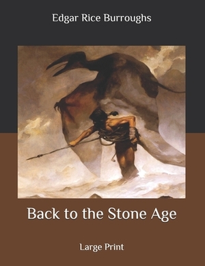 Back to the Stone Age: Large Print by Edgar Rice Burroughs