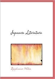 Japanese Literature: Including Selections from Genji Monogatari and Classical Poetry and Drama of Japan by Epiphanius Wilson
