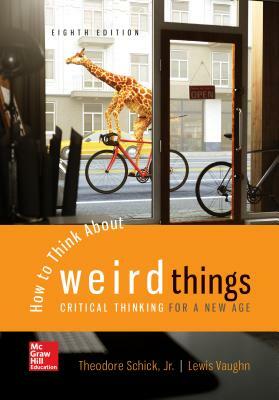 Looseleaf for How to Think about Weird Things: Critical Thinking for a New Age by Theodore Schick, Lewis Vaughn