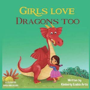 Girls Love Dragons Too by Kimberly Ezabia Artis