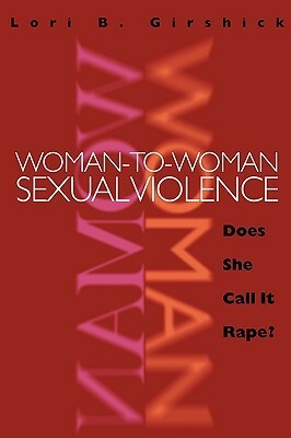 Woman to Woman Sexual Violence: Does She Call It Rape? by Lori B. Girshick