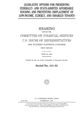 Legislative options for preserving federally- and state-assisted affordable housing and preventing displacement of low-income, elderly, and disabled t by Committee on Financial Services (house), United S. Congress, United States House of Representatives