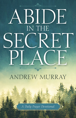 Abide in the Secret Place: A Daily Prayer Devotional by Andrew Murray