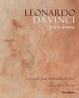 Leonardo Da Vinci: A Life in Drawing by Martin Clayton