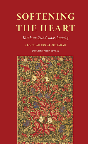 Softening the Heart: Kitāb az-Zuhd wa’r-Raqāʾiq by Abdullah ibn al-Mubarak