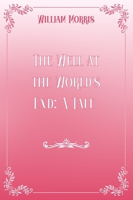 The Well at the World's End: A Tale: Pink & White Premium Elegance Edition by William Morris