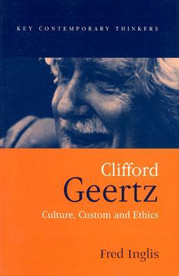 Clifford Geertz: Culture Custom and Ethics by Fred Inglis