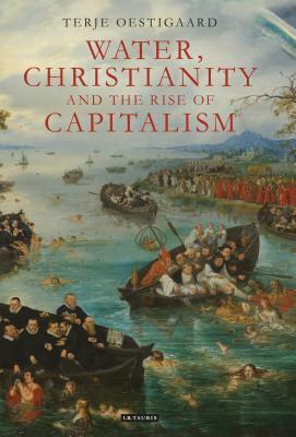 Water, Christianity and the Rise of Capitalism by Terje Oestigaard