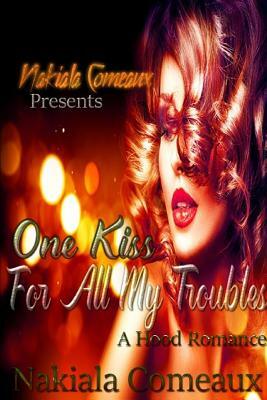 One Kiss for All My Troubles: A Hood Romance by Nakiala Comeaux