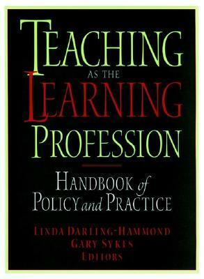 Teaching as the Learning Profession: Handbook of Policy and Practice by Linda Darling-Hammond