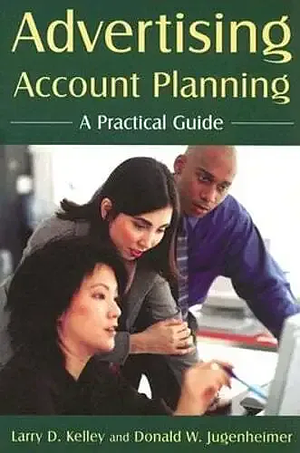 Advertising Account Planning: A Practical Guide by Donald W. Jugenheimer, Larry D. Kelley