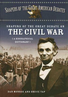 Shapers of the Great Debate on the Civil War: A Biographical Dictionary by Bruce Tap, Dan Monroe