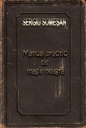 Manual practic de magie neagra by Sergiu Someşan