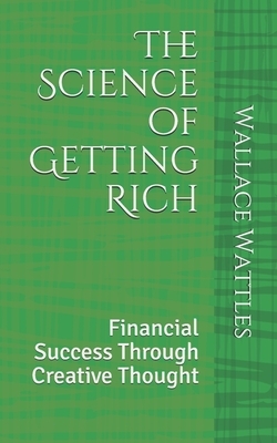 The Science of Getting Rich: Financial Success Through Creative Thought by Wallace Wattles