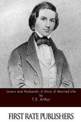 Lovers and Husbands: A Story of Married Life by T. S. Arthur