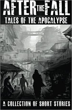 After the Fall: Tales of the Apocalypse by Thomas Brown, Robert Holtom, Kelly Gardner, Kelly Gardner