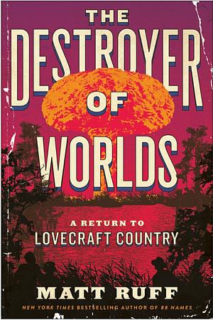 The Destroyer of Worlds: A Return to Lovecraft Country by Matt Ruff