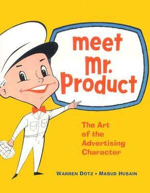 Meet Mr. Product: The Art of the Advertising Character by Masud Husain, Warren Dotz