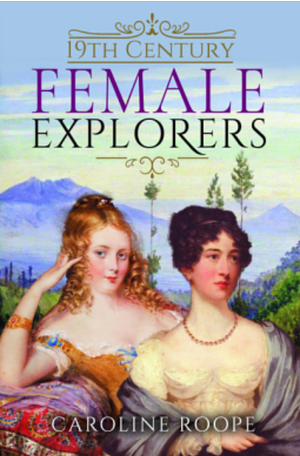 19th Century Female Explorers by Caroline Roope