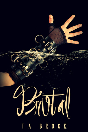 Brutal by T.A. Brock